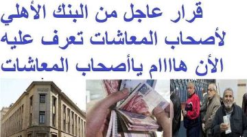 «معلومة من ذهب»…البنك الأهلي المصري يُفجر مفاجأة سارة لأصحاب المعاشات…مفاجأة غير متوقعة